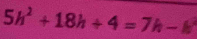 5h^2+18h+4=7h-k^2