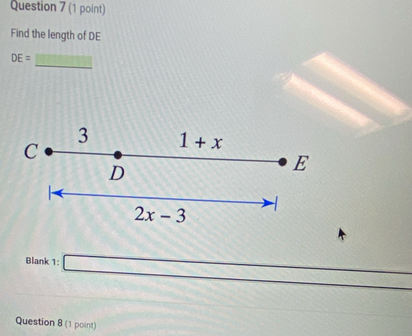 Find the length of DE
_
DE= □  18°
3
C
1+x
D
E
2x-3
Blank 1: _  
Question 8 (1 point)