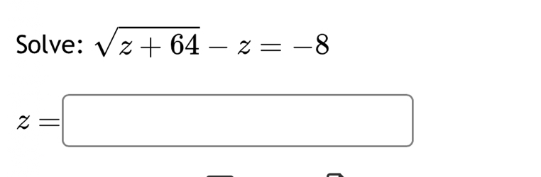 Solve: sqrt(z+64)-z=-8
z=□