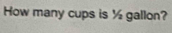 How many cups is ½ gallon?