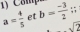 ) Camp b= (-3)/2 ;;
a= 4/5  et
sqrt(2)