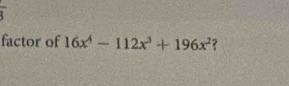 factor of 16x^4-112x^3+196x^2 ?