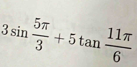 3sin  5π /3 +5tan  11π /6 