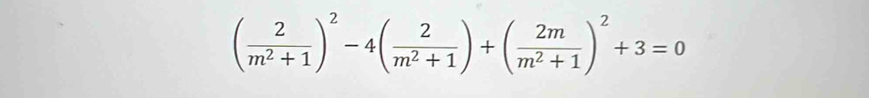 ( 2/m^2+1 )^2-4( 2/m^2+1 )+( 2m/m^2+1 )^2+3=0