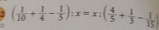 3 ( 1/10 + 1/4 - 1/5 ):x=x:( 4/5 + 1/3 - 1/15 )