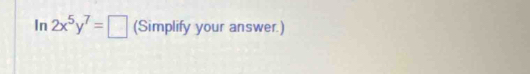 In 2x^5y^7=□ (Simplify your answer.)