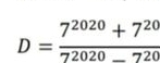 D= (7^(2020)+7^(20))/7^(2020)-7^(20) 