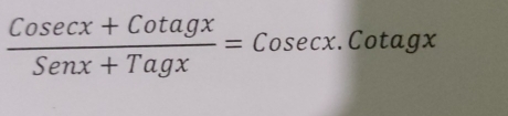  (Cosec x+Cotagx)/Senx+Tagx =Cosec x.Cotagx