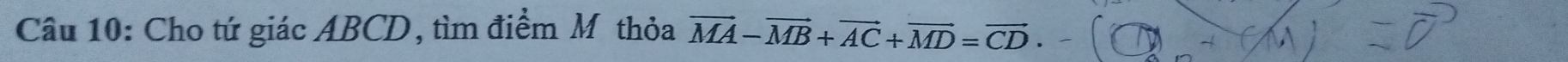 Cho tứ giác ABCD, tìm điểm Mỹ thỏa vector MA-vector MB+vector AC+vector MD=vector CD·