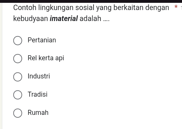 Contoh lingkungan sosial yang berkaitan dengan *
kebudyaan imaterial adalah ....
Pertanian
Rel kerta api
Industri
Tradisi
Rumah