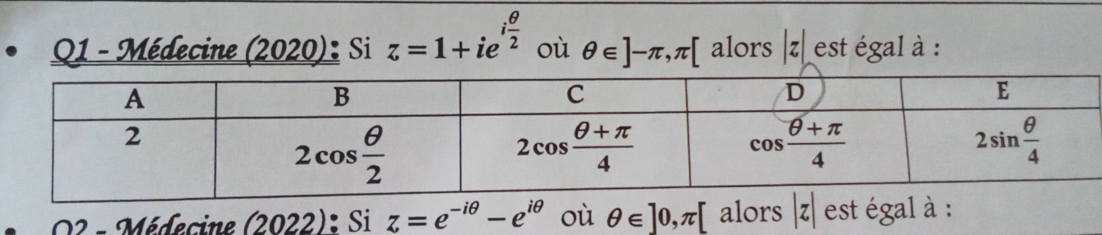 Médecine (2020): Si z=1+ie^(ifrac θ)2 où θ ∈ ]-π ,π [ alors |z| est égal à :
O2 - Médecine (2022): Si z=e^(-iθ)-e^(iθ) où θ ∈ ]0,π [ [ alors |z| est égal à :