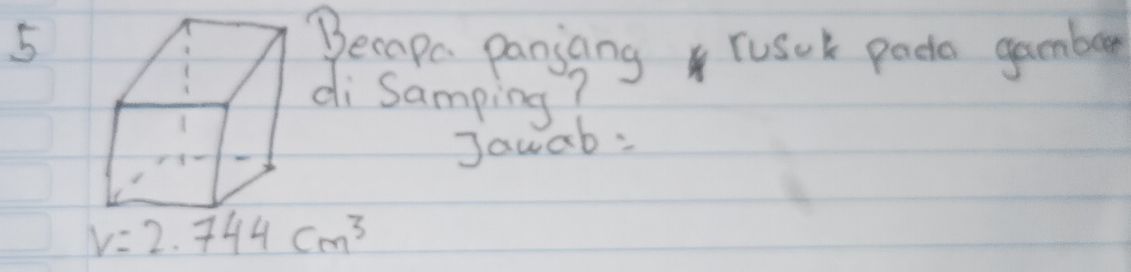 5Becapc panjang rusck pada gamber 
di Samping? 
Jawab:
V=2.744cm^3