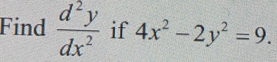 Find  d^2y/dx^2  if 4x^2-2y^2=9.