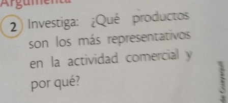 Argüment 
2) Investiga: ¿Qué productos 
son los más representativos 
en la actividad comercial y 
por qué? 
i