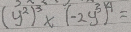 (y^2)^3* (-2y^3)^4=