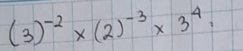 (3)^-2* (2)^-3* 3^4=