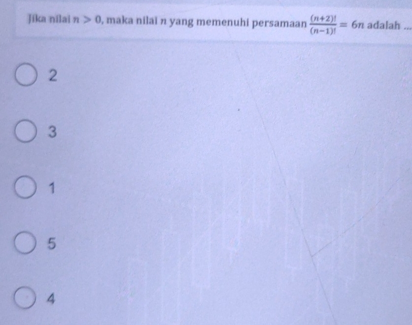 Jika nilai n>0 , maka nilai n yang memenuhi persamaan  ((n+2)!)/(n-1)! =6n adalah ...
2
3
1
5
4