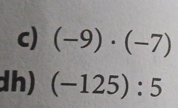 (-9)· (-7)
dh) (-125):5