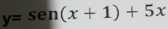 y=sen(x+1)+5x