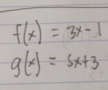 f(x)=3x-1
g(x)=5x+3