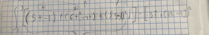 ∈t _1^(3[(5+-1)+(6+^2)-4+)+(5-1)^2]-[51+(12-1)]^2