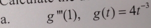 g'''(1), g(t)=4t^(-3)