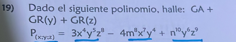 Dado el siguiente polinomio, halle: GA+
GR(y)+GR(z)
P_(x;y;z)=3x^4y^5z^8-4m^8x^7y^4+n^(10)y^6z^9