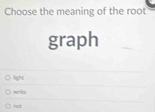 Choose the meaning of the root
graph
light
write
not