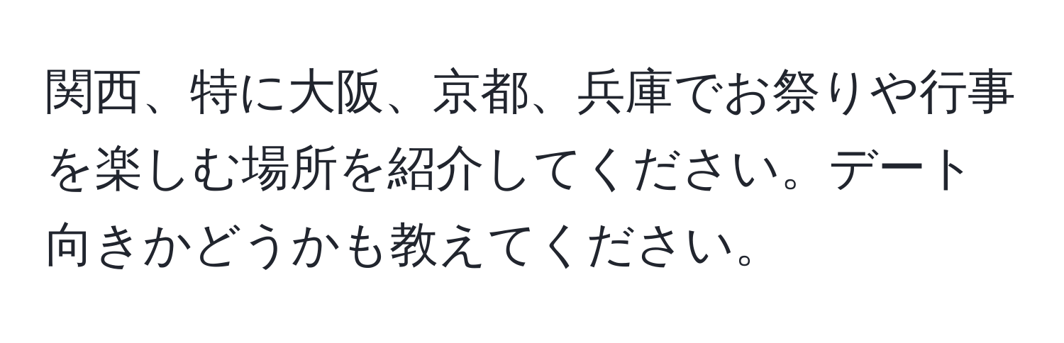 関西、特に大阪、京都、兵庫でお祭りや行事を楽しむ場所を紹介してください。デート向きかどうかも教えてください。