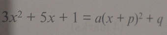 3x^2+5x+1=a(x+p)^2+q