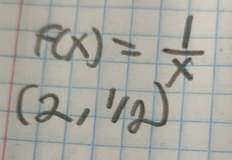 f(x)= 1/x 
(2,1/2)