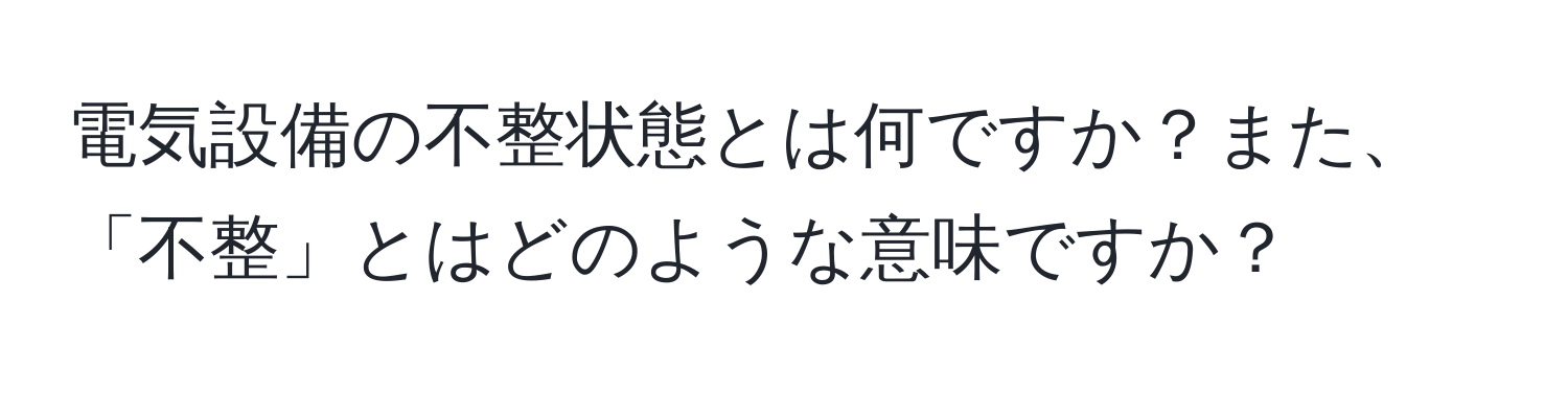 電気設備の不整状態とは何ですか？また、「不整」とはどのような意味ですか？