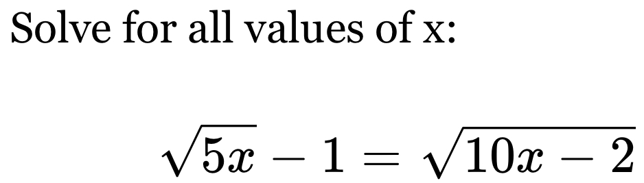 Solve for all values of x :
sqrt(5x)-1=sqrt(10x-2)