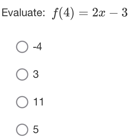 Evaluate: f(4)=2x-3
-4
3
11
5