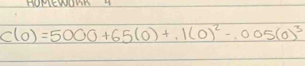 HOMEWONK 4
C(0)=5000+65(0)+.1(0)^2-.005(0)^3