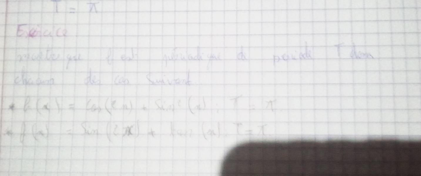 T=π
Emace
nuhlà gu en hun án ghu á pgind don
chaann do can Suvent
st f(x)=cos (2x)+sin^2(x):π =π
f(x)=sin (2x)+tan (x). T=x