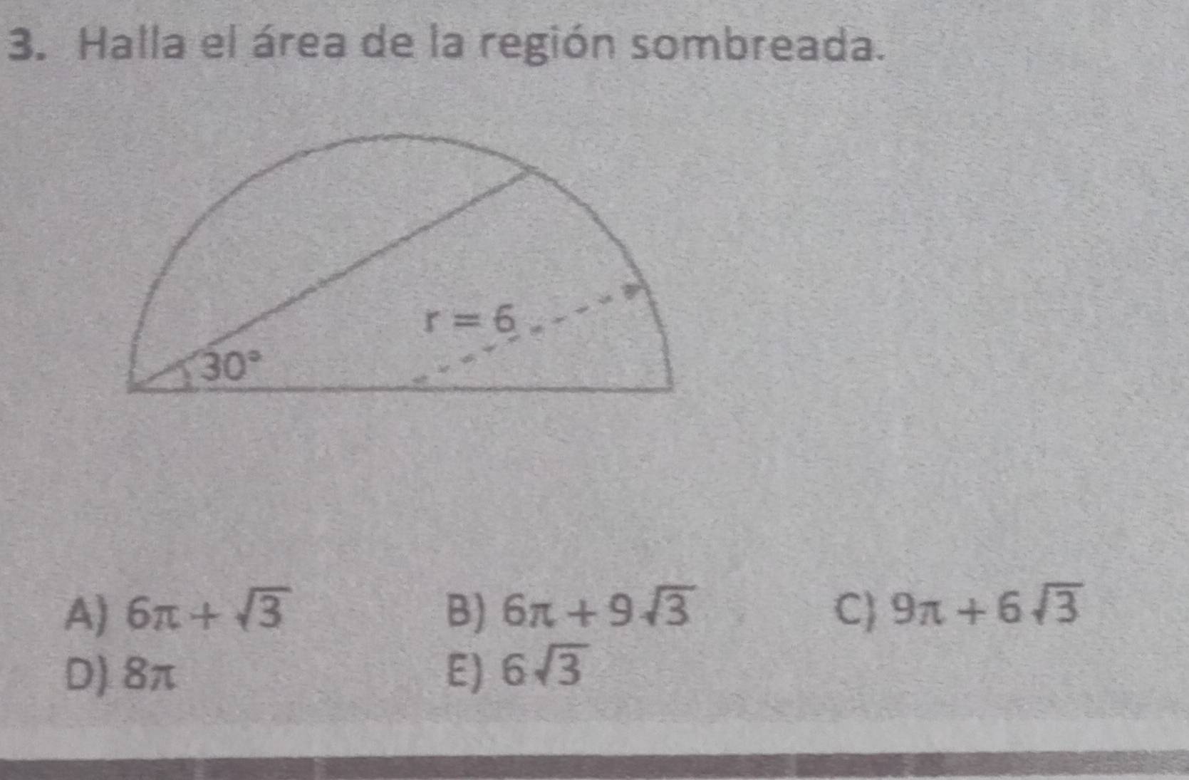 Halla el área de la región sombreada.
A) 6π +sqrt(3) B) 6π +9sqrt(3) C 9π +6sqrt(3)
D) 8π E) 6sqrt(3)