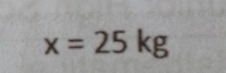 x=25kg