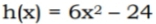 h(x)=6x^2-24