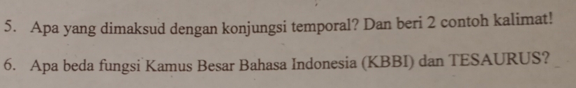 Apa yang dimaksud dengan konjungsi temporal? Dan beri 2 contoh kalimat! 
6. Apa beda fungsi Kamus Besar Bahasa Indonesia (KBBI) dan TESAURUS?