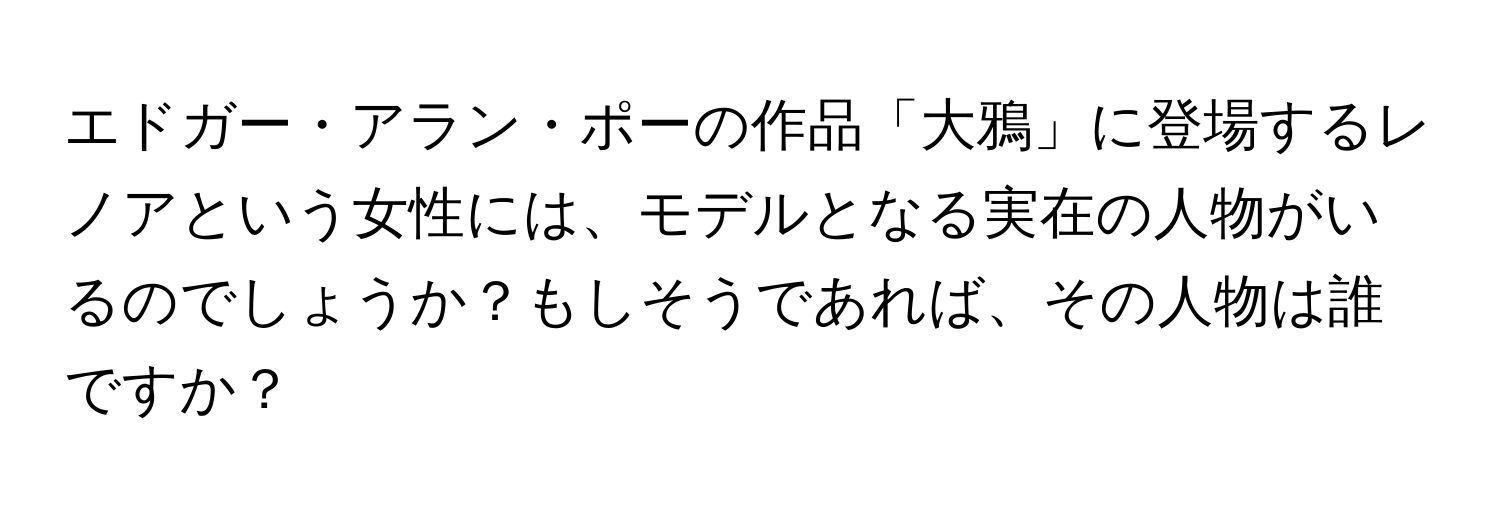エドガー・アラン・ポーの作品「大鴉」に登場するレノアという女性には、モデルとなる実在の人物がいるのでしょうか？もしそうであれば、その人物は誰ですか？