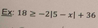 Ex: 18≥ -2|5-x|+36