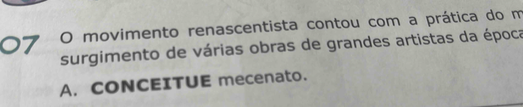 movimento renascentista contou com a prática do m
surgimento de várias obras de grandes artistas da época
A. CONCEITUE mecenato.