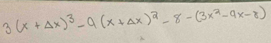 3(x+Delta x)^3-9(x+Delta x)^2-8-(3x^2-9x-8)