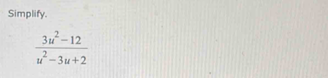 Simplify.
 (3u^2-12)/u^2-3u+2 