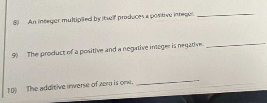 An integer multiplied by itself produces a positive integer._ 
9) The product of a positive and a negative integer is negative. 
_ 
10) The additive inverse of zero is one. 
_