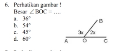 Perhatikan gambar !
Besar ∠ BOC=... _
a. 36°
b. 54°
c. 45°
d. 60°