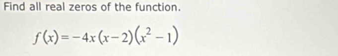 Find all real zeros of the function.
f(x)=-4x(x-2)(x^2-1)