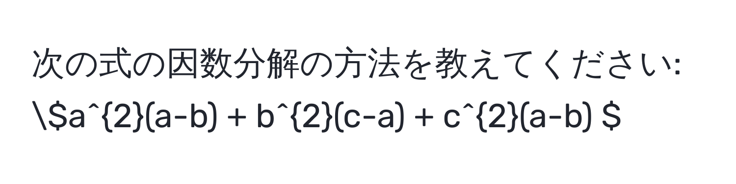 次の式の因数分解の方法を教えてください: ( a^2(a-b) + b^2(c-a) + c^2(a-b) )