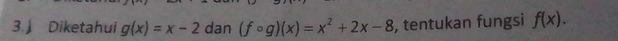 ) Diketahui g(x)=x-2 dan (fcirc g)(x)=x^2+2x-8 , tentukan fungsi f(x).